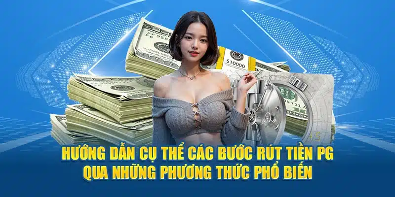 Hướng dẫn cụ thể các bước rút tiền PG qua những phương thức phổ biến