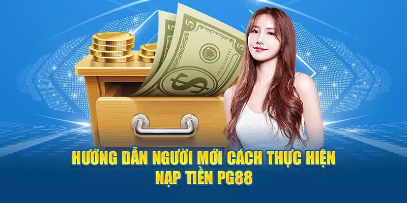 Hướng dẫn người mới cách thực hiện nạp tiền PG88