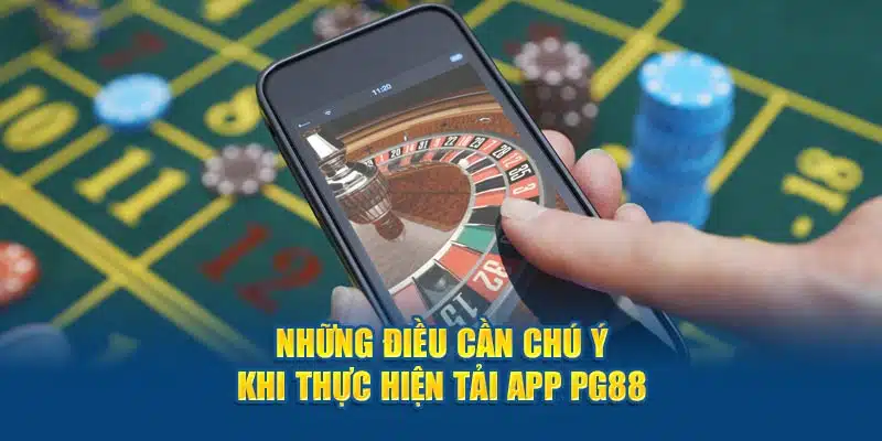 Những điều cần chú ý khi thực hiện tải app PG88