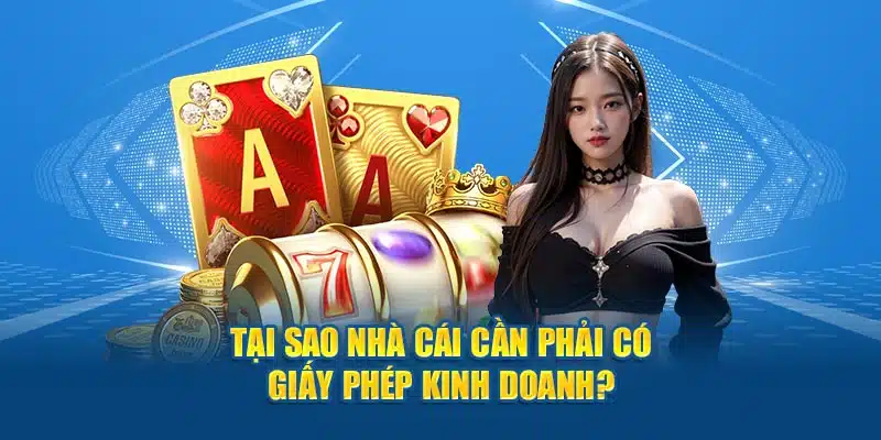 Tại sao nhà cái cần phải sở hữu giấy phép kinh doanh?