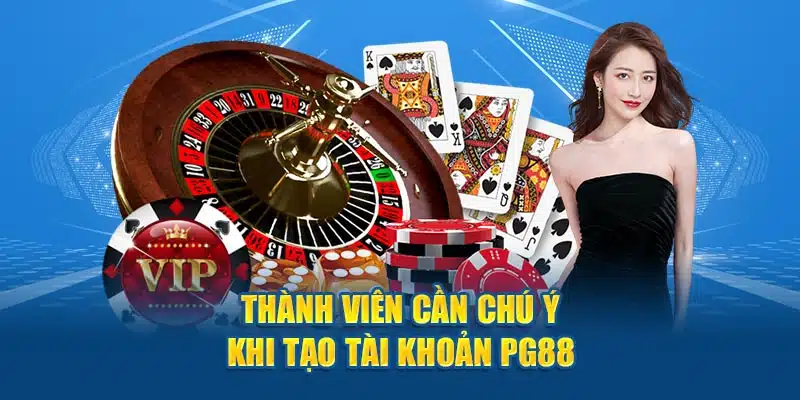 Thành viên cần chú ý khi tạo tài khoản PG88