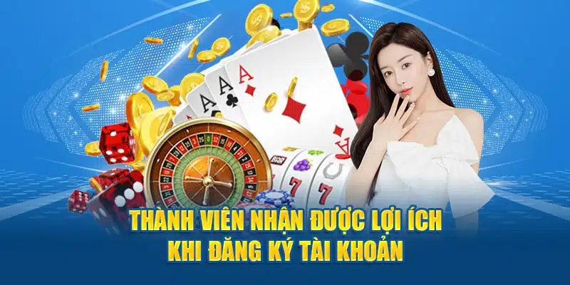 Thành viên nhận được lợi ích khi đăng ký tài khoản  