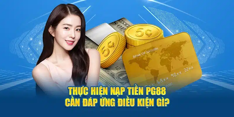 Thực hiện nạp tiền PG88 cần đáp ứng điều kiện gì? 