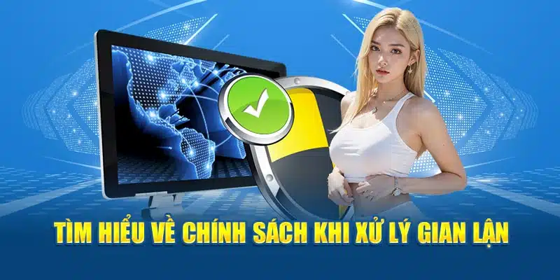 Tìm hiểu về chính sách khi xử lý gian lận