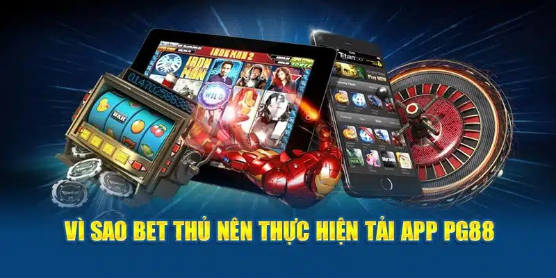 Vì sao bet thủ nên thực hiện tải app PG88 